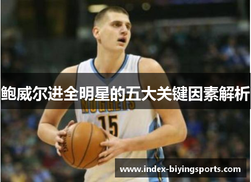 鲍威尔进全明星的五大关键因素解析